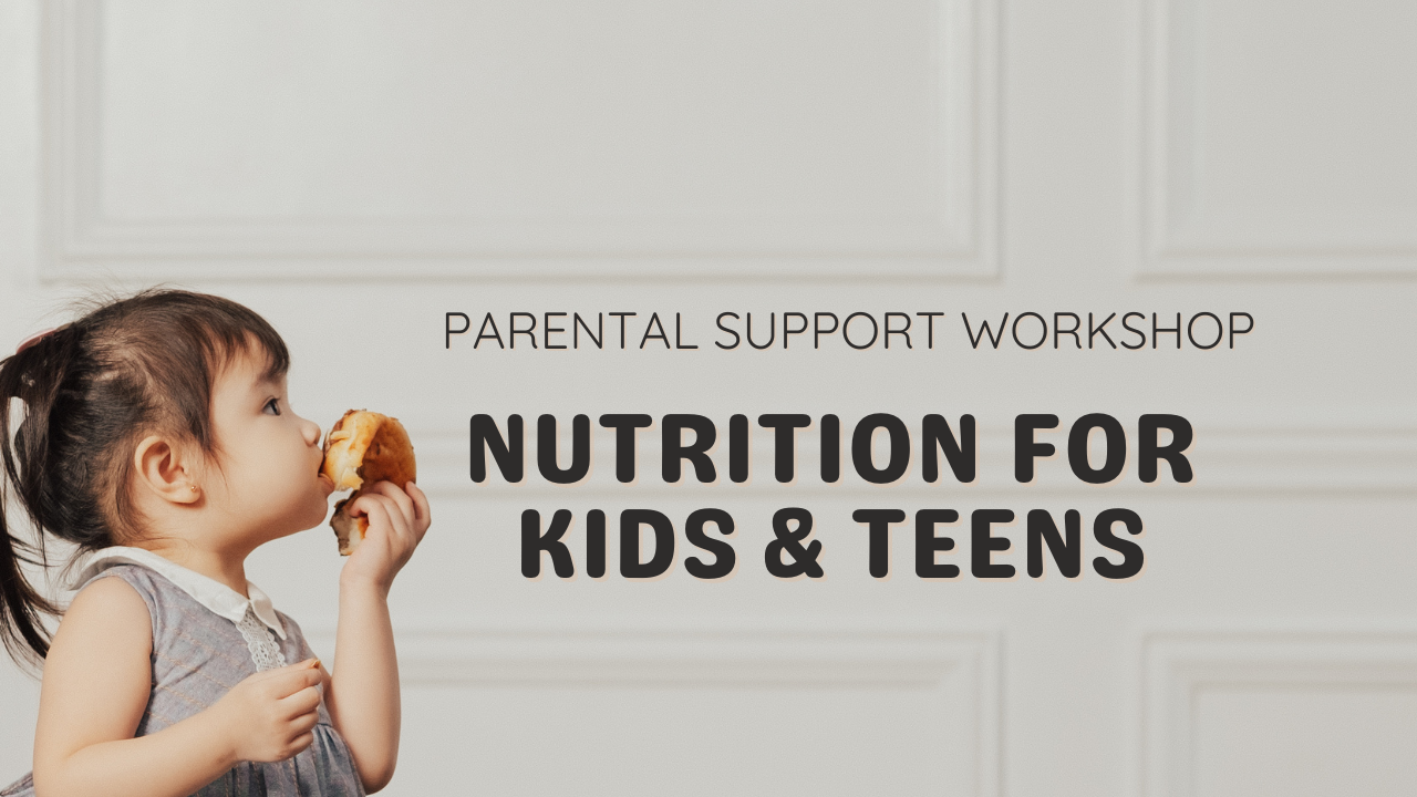 PARENTAL SUPPORT WORKSHOP NUTRITION FOR KIDS & TEENS