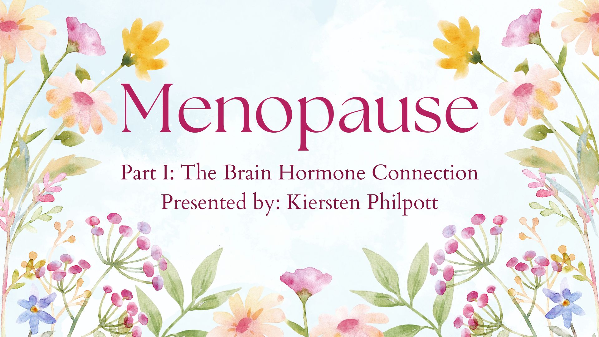 Menopause Part I: The Brain Hormone Connection Presented by: Kiersten Philpott